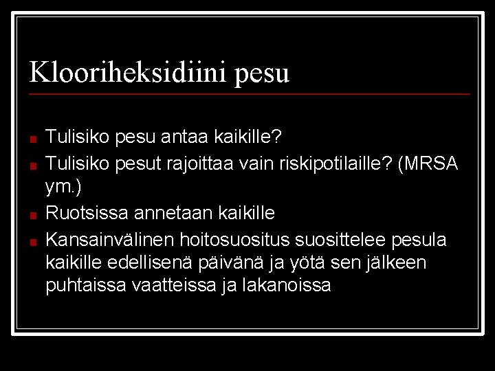 Klooriheksidiini pesu ■ ■ Tulisiko pesu antaa kaikille? Tulisiko pesut rajoittaa vain riskipotilaille? (MRSA