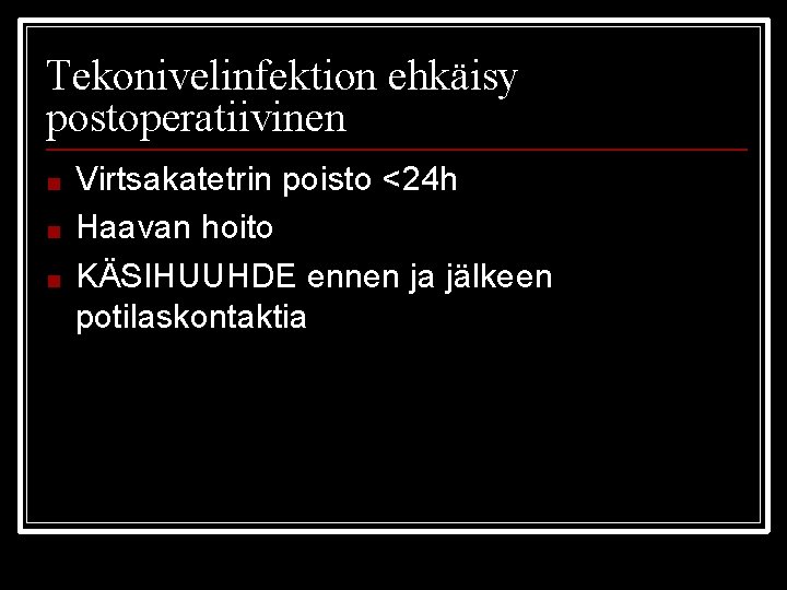 Tekonivelinfektion ehkäisy postoperatiivinen ■ ■ ■ Virtsakatetrin poisto <24 h Haavan hoito KÄSIHUUHDE ennen