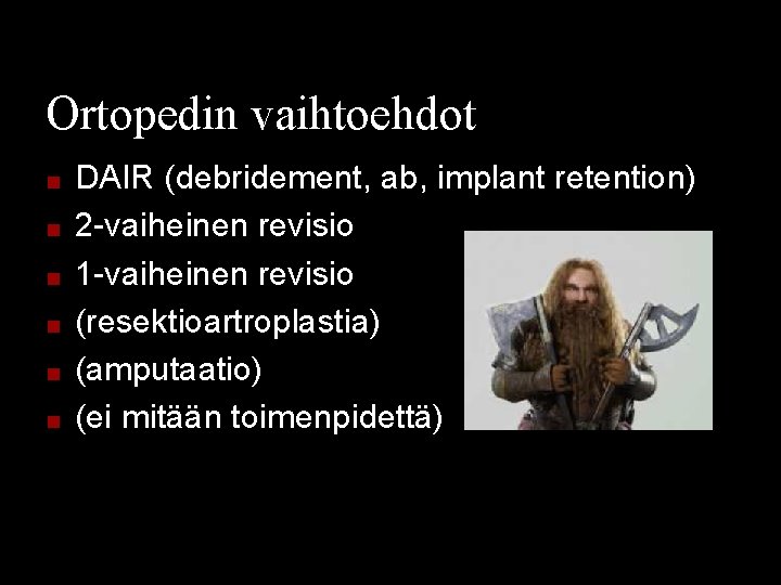 Ortopedin vaihtoehdot ■ ■ ■ DAIR (debridement, ab, implant retention) 2 -vaiheinen revisio 1