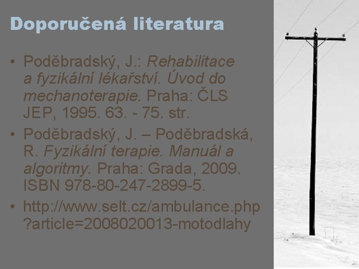 Doporučená literatura • Poděbradský, J. : Rehabilitace a fyzikální lékařství. Úvod do mechanoterapie. Praha: