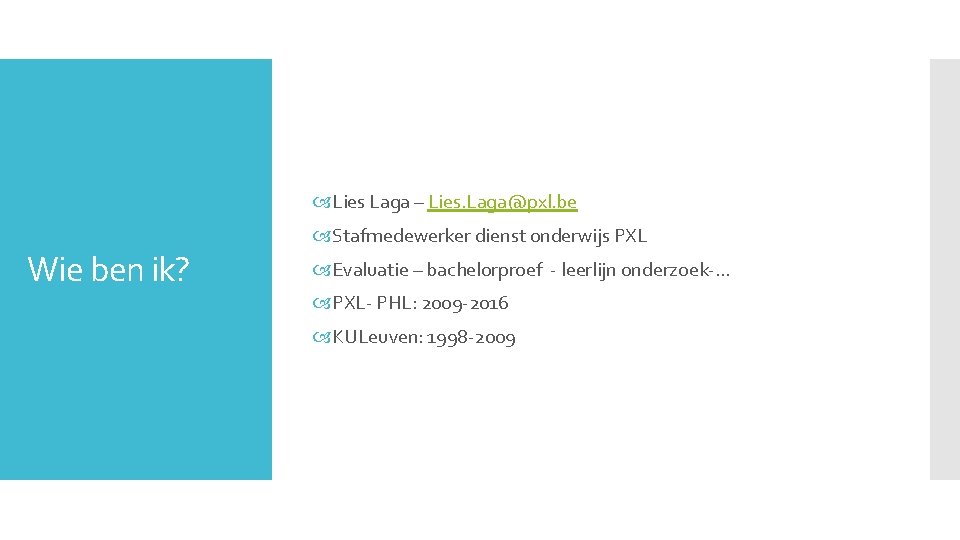  Lies Laga – Lies. Laga@pxl. be Wie ben ik? Stafmedewerker dienst onderwijs PXL