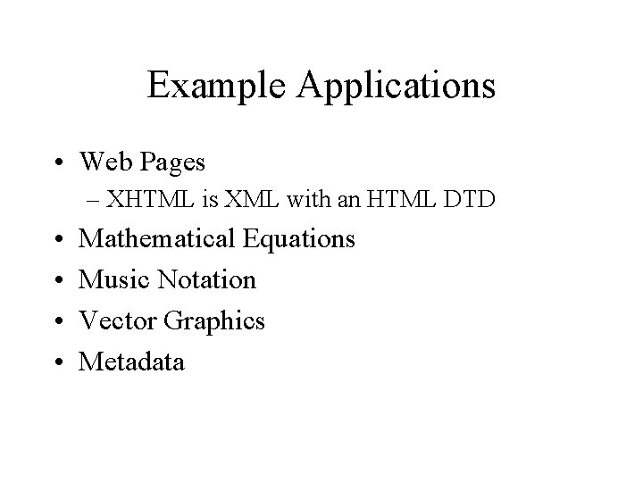 Example Applications • Web Pages – XHTML is XML with an HTML DTD •