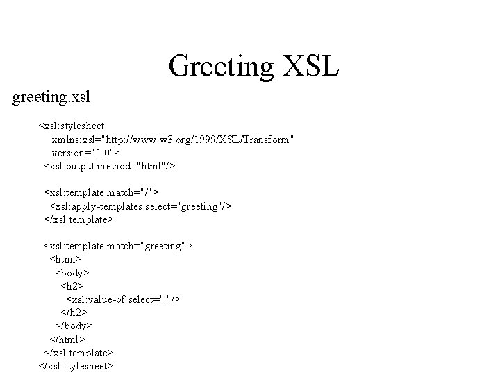 Greeting XSL greeting. xsl <xsl: stylesheet xmlns: xsl="http: //www. w 3. org/1999/XSL/Transform" version="1. 0">