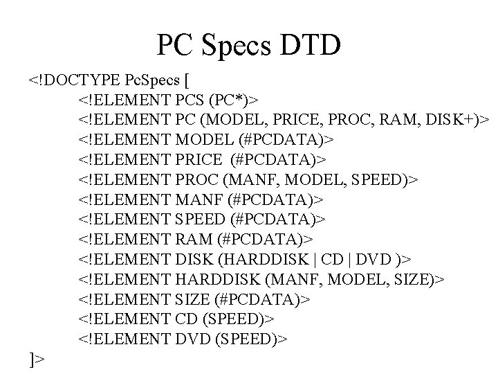 PC Specs DTD <!DOCTYPE Pc. Specs [ <!ELEMENT PCS (PC*)> <!ELEMENT PC (MODEL, PRICE,