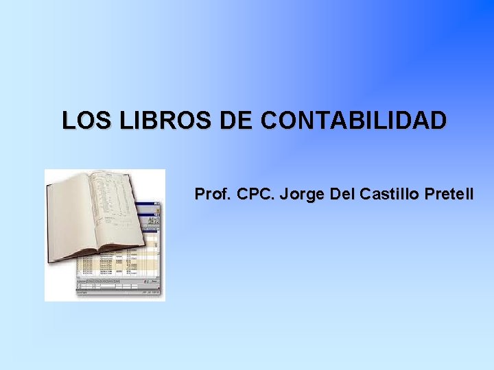 LOS LIBROS DE CONTABILIDAD Prof. CPC. Jorge Del Castillo Pretell 