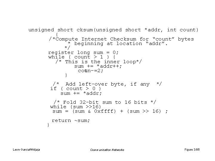 unsigned short cksum(unsigned short *addr, int count) { /*Compute Internet Checksum for “count” bytes