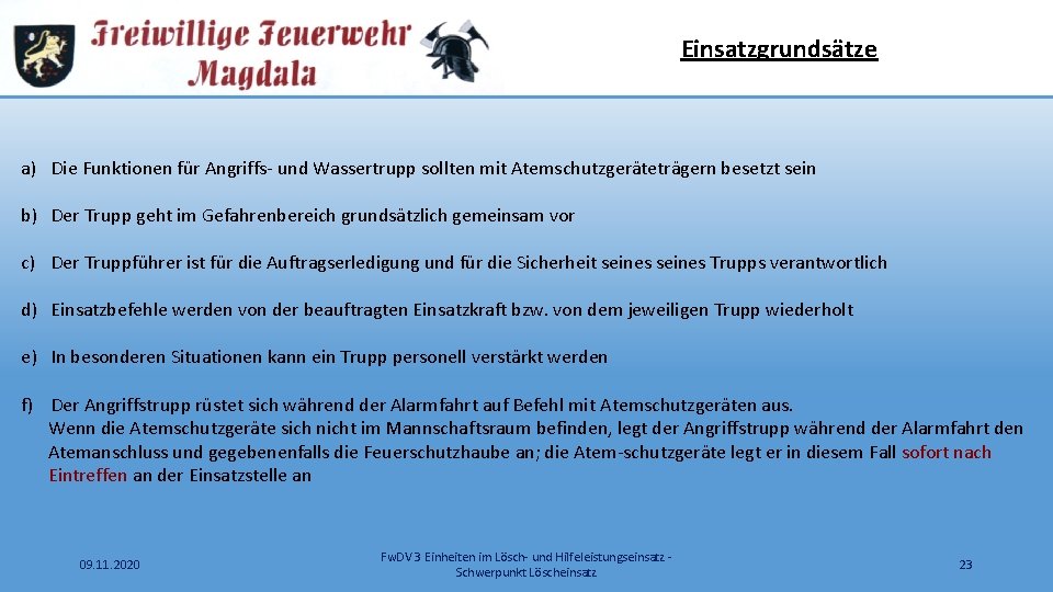 Einsatzgrundsätze a) Die Funktionen für Angriffs- und Wassertrupp sollten mit Atemschutzgeräteträgern besetzt sein b)