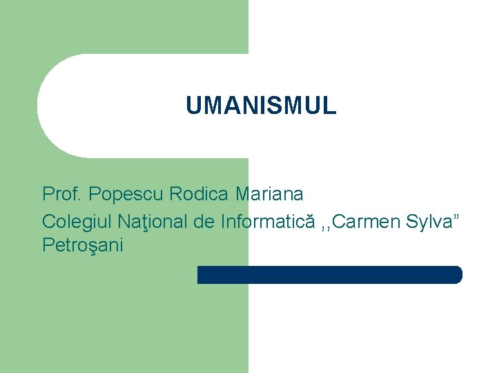 UMANISMUL Prof. Popescu Rodica Mariana Colegiul Naţional de Informatică , , Carmen Sylva” Petroşani
