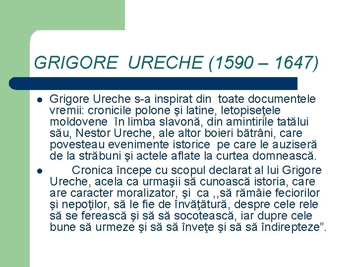 GRIGORE URECHE (1590 – 1647) l l Grigore Ureche s-a inspirat din toate documentele