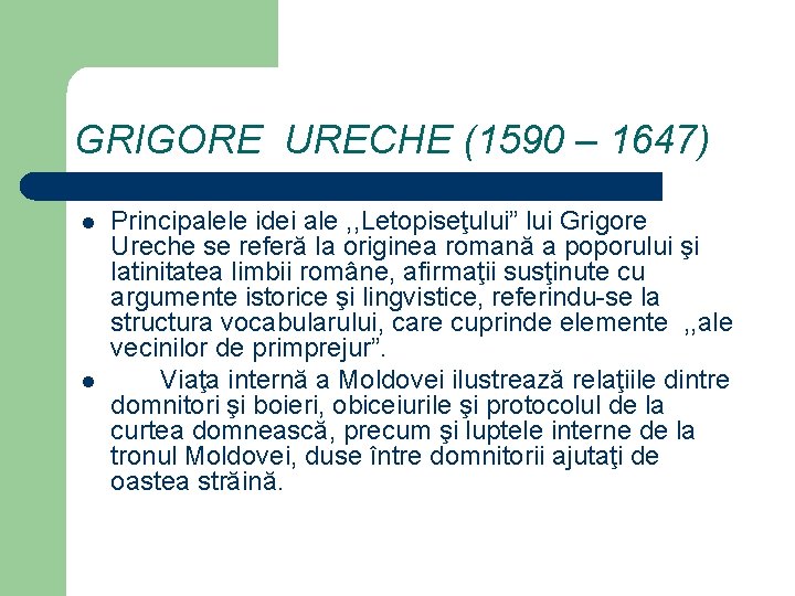 GRIGORE URECHE (1590 – 1647) l l Principalele idei ale , , Letopiseţului” lui