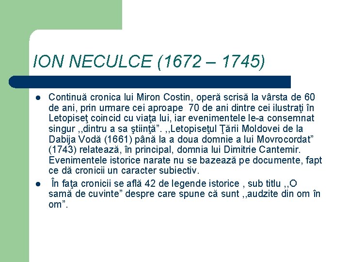 ION NECULCE (1672 – 1745) l l Continuă cronica lui Miron Costin, operă scrisă