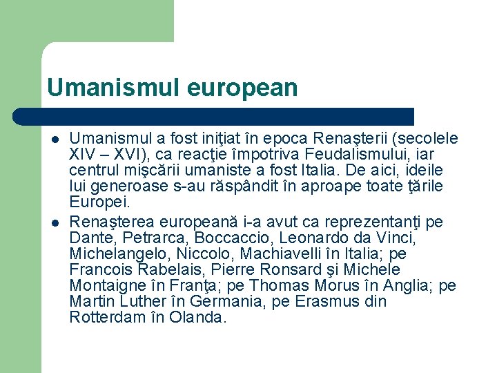 Umanismul european l l Umanismul a fost iniţiat în epoca Renaşterii (secolele XIV –
