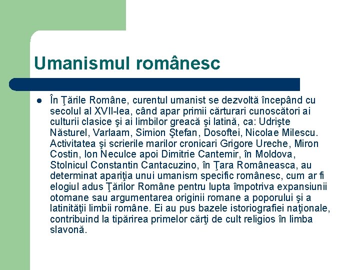 Umanismul românesc l În Ţările Române, curentul umanist se dezvoltă începând cu secolul al