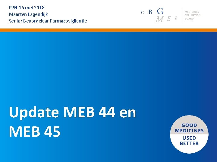 PPN 15 mei 2018 Maarten Lagendijk Senior Beoordelaar Farmacovigilantie Update MEB 44 en MEB