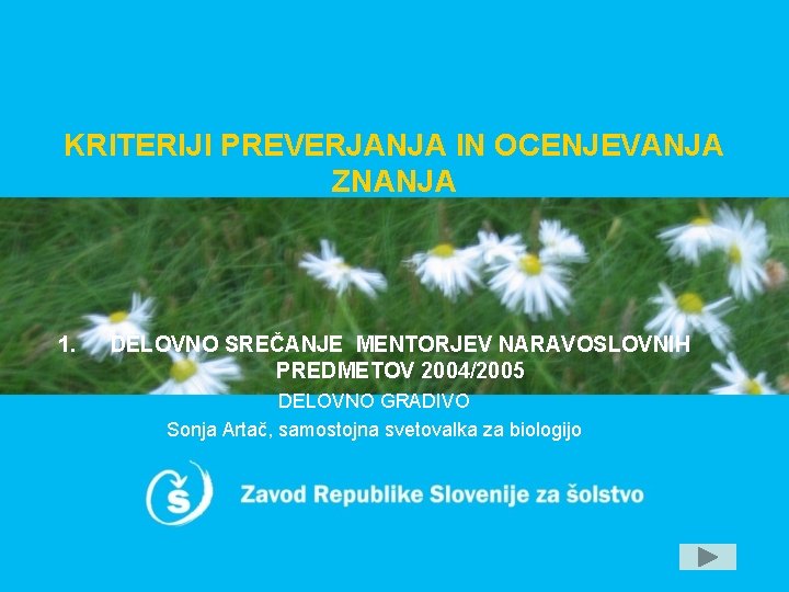 KRITERIJI PREVERJANJA IN OCENJEVANJA ZNANJA 1. DELOVNO SREČANJE MENTORJEV NARAVOSLOVNIH PREDMETOV 2004/2005 DELOVNO GRADIVO