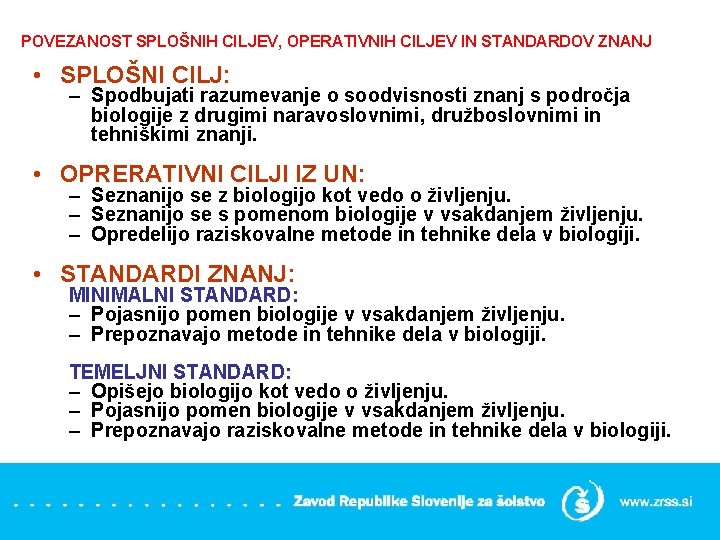 POVEZANOST SPLOŠNIH CILJEV, OPERATIVNIH CILJEV IN STANDARDOV ZNANJ • SPLOŠNI CILJ: – Spodbujati razumevanje