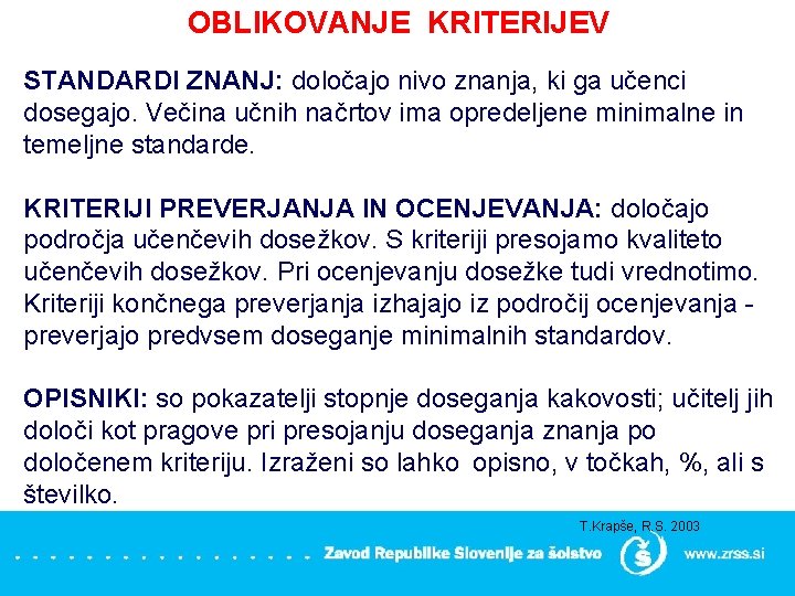 OBLIKOVANJE KRITERIJEV STANDARDI ZNANJ: določajo nivo znanja, ki ga učenci dosegajo. Večina učnih načrtov