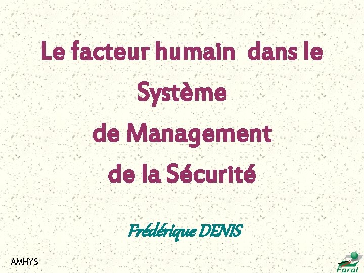 Le facteur humain dans le Système de Management de la Sécurité Frédérique DENIS AMHYS