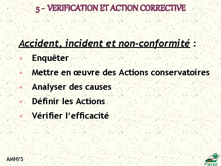 5 - VERIFICATION ET ACTION CORRECTIVE Accident, incident et non-conformité : • Enquêter •