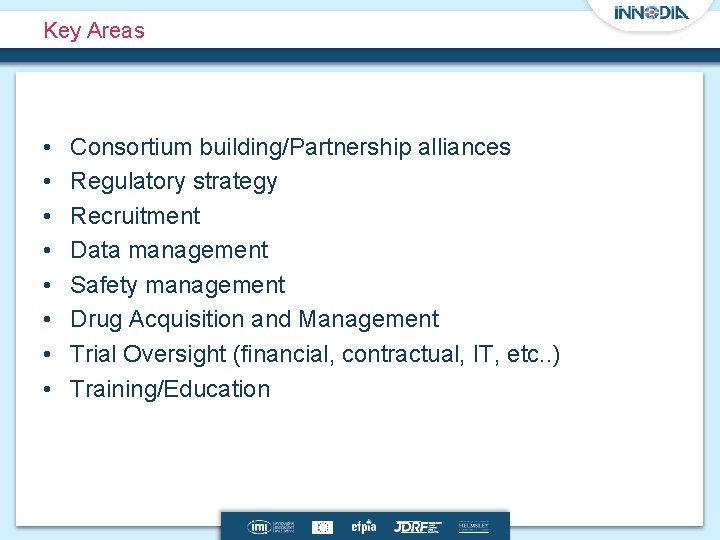 Key Areas • • Consortium building/Partnership alliances Regulatory strategy Recruitment Data management Safety management