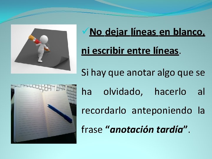 üNo dejar líneas en blanco, ni escribir entre líneas. Si hay que anotar algo