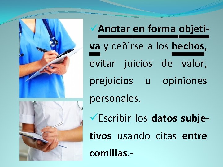üAnotar en forma objeti- va y ceñirse a los hechos, evitar juicios de valor,