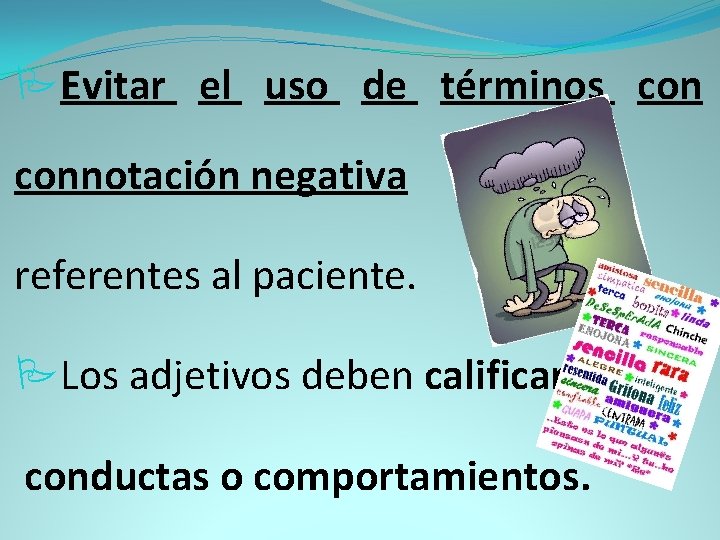  Evitar el uso de términos connotación negativa referentes al paciente. Los adjetivos deben