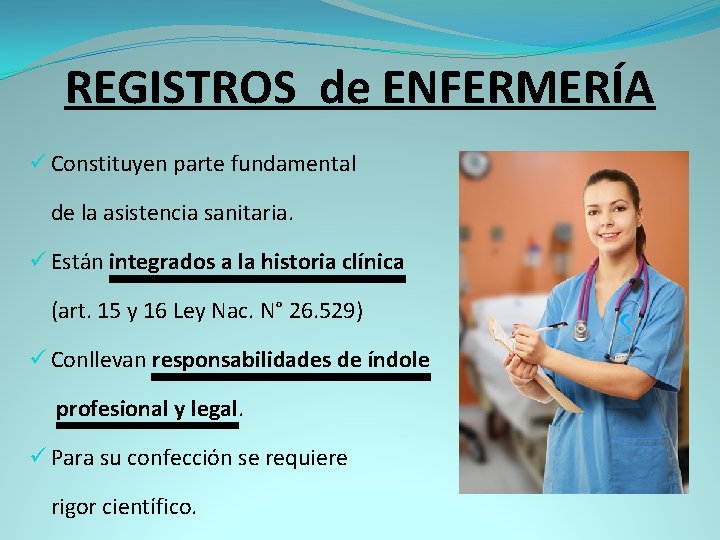 REGISTROS de ENFERMERÍA ü Constituyen parte fundamental de la asistencia sanitaria. ü Están integrados