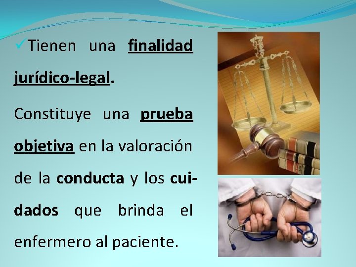 üTienen una finalidad jurídico-legal. Constituye una prueba objetiva en la valoración de la conducta