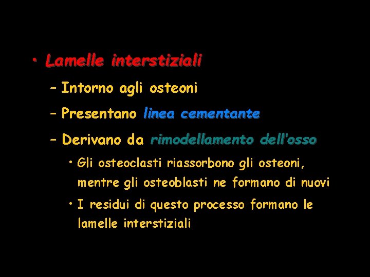 • Lamelle interstiziali – Intorno agli osteoni – Presentano linea cementante – Derivano • Lamelle interstiziali – Intorno agli osteoni – Presentano linea cementante – Derivano