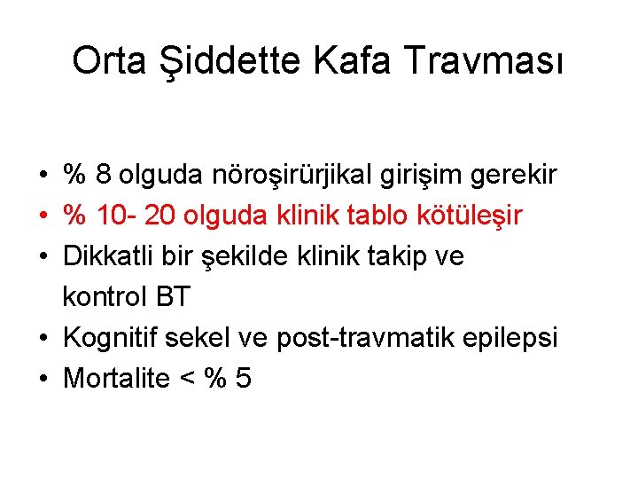 Orta Şiddette Kafa Travması • % 8 olguda nöroşirürjikal girişim gerekir • % 10