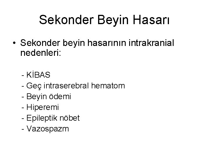 Sekonder Beyin Hasarı • Sekonder beyin hasarının intrakranial nedenleri: - KİBAS - Geç intraserebral