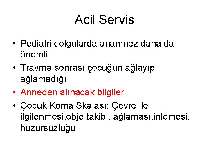 Acil Servis • Pediatrik olgularda anamnez daha da önemli • Travma sonrası çocuğun ağlayıp