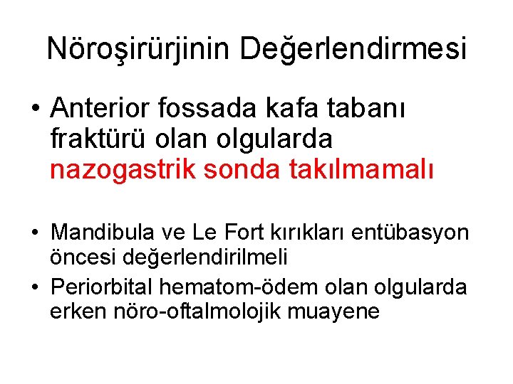 Nöroşirürjinin Değerlendirmesi • Anterior fossada kafa tabanı fraktürü olan olgularda nazogastrik sonda takılmamalı •