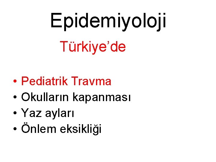 Epidemiyoloji Türkiye’de • • Pediatrik Travma Okulların kapanması Yaz ayları Önlem eksikliği 