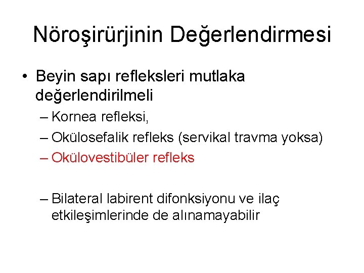 Nöroşirürjinin Değerlendirmesi • Beyin sapı refleksleri mutlaka değerlendirilmeli – Kornea refleksi, – Okülosefalik refleks