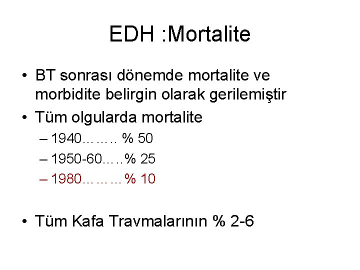 EDH : Mortalite • BT sonrası dönemde mortalite ve morbidite belirgin olarak gerilemiştir •