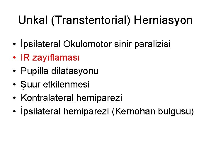 Unkal (Transtentorial) Herniasyon • • • İpsilateral Okulomotor sinir paralizisi IR zayıflaması Pupilla dilatasyonu