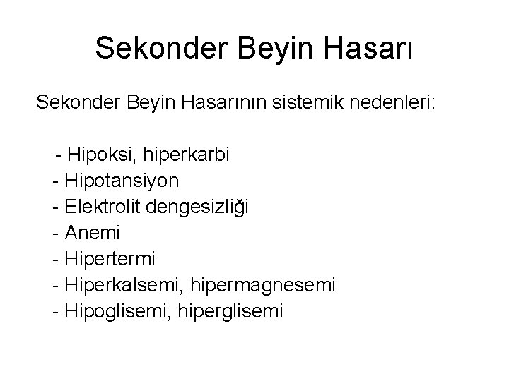 Sekonder Beyin Hasarının sistemik nedenleri: - Hipoksi, hiperkarbi - Hipotansiyon - Elektrolit dengesizliği -