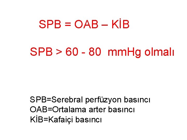 SPB = OAB – KİB SPB > 60 - 80 mm. Hg olmalı SPB=Serebral