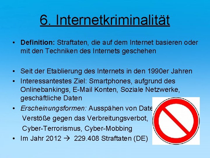 6. Internetkriminalität • Definition: Straftaten, die auf dem Internet basieren oder mit den Techniken