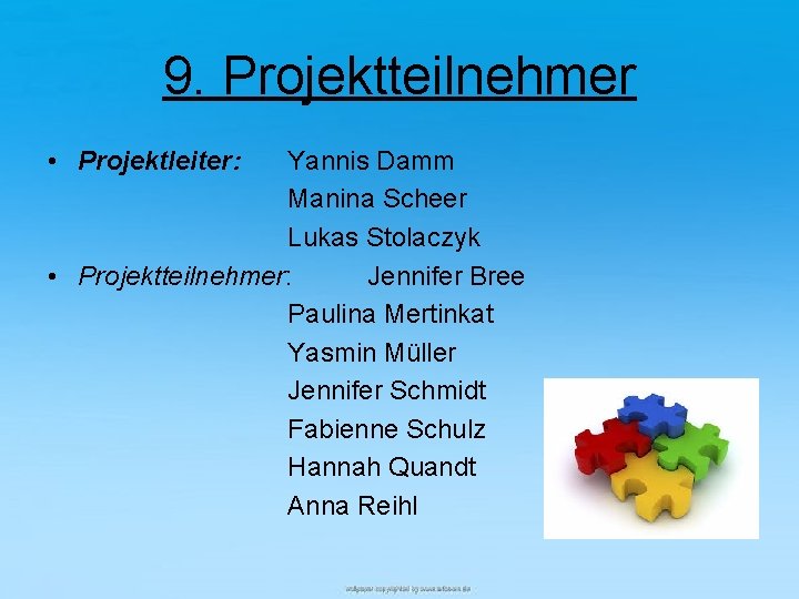 9. Projektteilnehmer • Projektleiter: Yannis Damm Manina Scheer Lukas Stolaczyk • Projektteilnehmer: Jennifer Bree