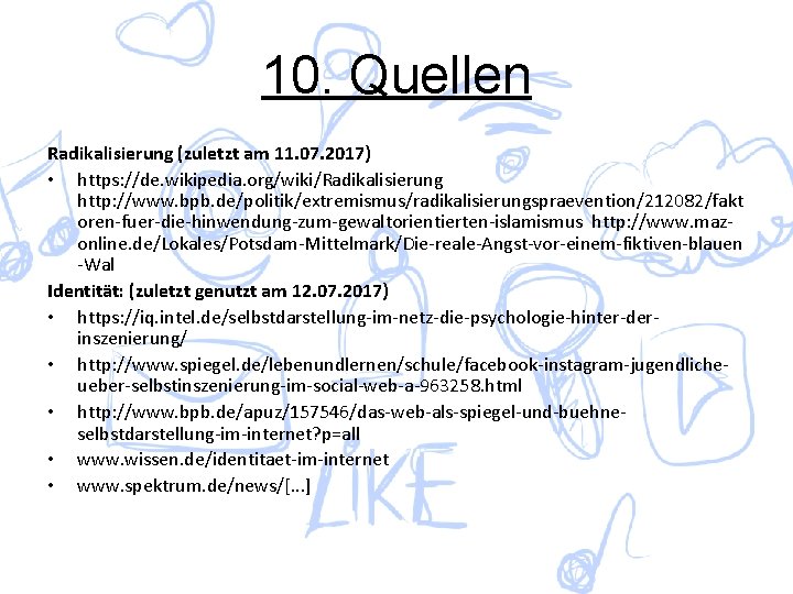 10. Quellen Radikalisierung (zuletzt am 11. 07. 2017) • https: //de. wikipedia. org/wiki/Radikalisierung http: