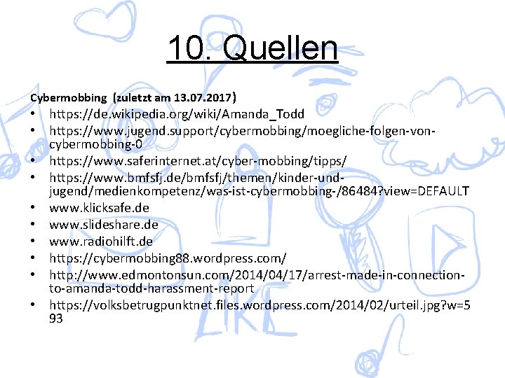 10. Quellen Cybermobbing (zuletzt am 13. 07. 2017) • https: //de. wikipedia. org/wiki/Amanda_Todd •