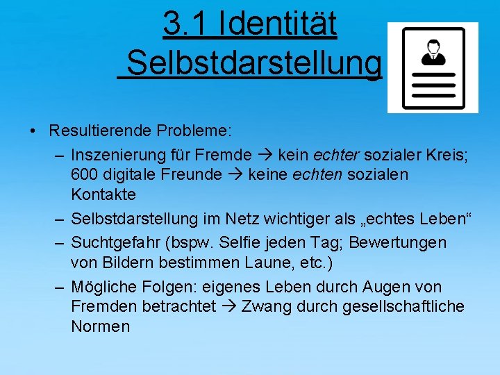 3. 1 Identität Selbstdarstellung • Resultierende Probleme: – Inszenierung für Fremde kein echter sozialer