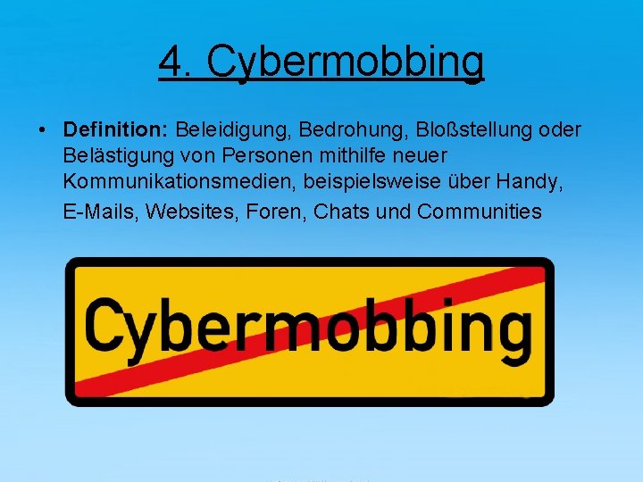 4. Cybermobbing • Definition: Beleidigung, Bedrohung, Bloßstellung oder Belästigung von Personen mithilfe neuer Kommunikationsmedien,