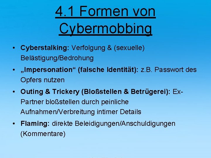 4. 1 Formen von Cybermobbing • Cyberstalking: Verfolgung & (sexuelle) Belästigung/Bedrohung • „Impersonation“ (falsche