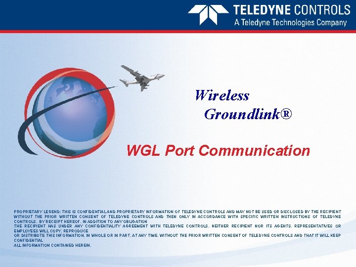 Wireless Groundlink® WGL Port Communication PROPRIETARY LEGEND: THIS IS CONFIDENTIAL AND PROPRIETARY INFORMATION OF