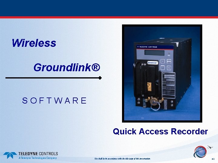 Wireless Groundlink® SOFTWARE Quick Access Recorder Use shall be in accordance with the title