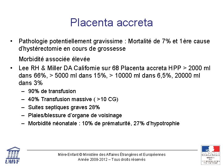 Placenta accreta • Pathologie potentiellement gravissime : Mortalité de 7% et 1ère cause d’hystérectomie